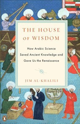 bokomslag The House of Wisdom: How Arabic Science Saved Ancient Knowledge and Gave Us the Renaissance