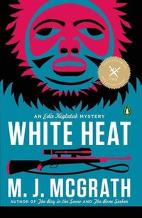 bokomslag White Heat: The First Edie Kiglatuk Mystery