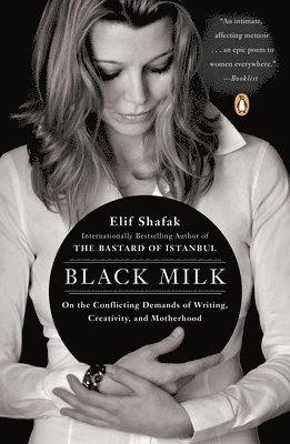Elif Shafak - Black Milk: On the Conflicting Demands of Writing, Creativity, and Motherhood, Häftad