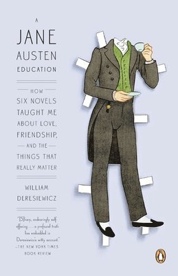 William Deresiewicz - A Jane Austen Education: How Six Novels Taught Me About Love, Friendship, and the Things That Really Matter, Häftad