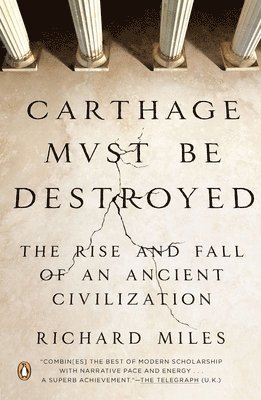 Richard Miles - Carthage Must Be Destroyed: The Rise and Fall of an Ancient Civilization, Häftad