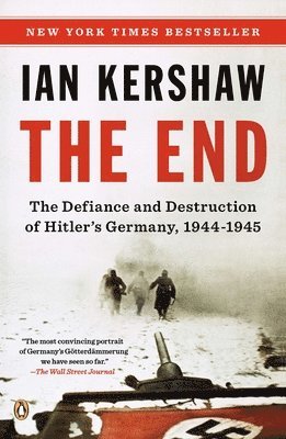 Ian Kershaw - The End: The Defiance and Destruction of Hitler's Germany, 1944-1945, Häftad