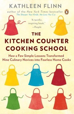 Kathleen Flinn - The Kitchen Counter Cooking School: How a Few Simple Lessons Transformed Nine Culinary Novices Into Fearless Home Cooks, Häftad