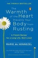 bokomslag The Warmth of the Heart Prevents Your Body from Rusting: A French Recipe for a Long Life, Well-Lived
