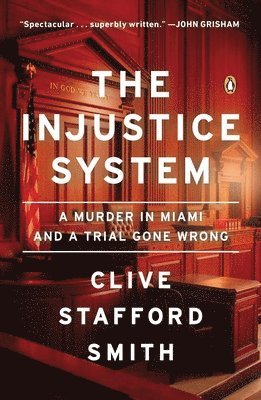 Clive Stafford Smith - The Injustice System: A Murder in Miami and a Trial Gone Wrong, Häftad