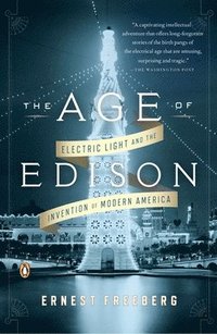 bokomslag The Age of Edison: Electric Light and the Invention of Modern America