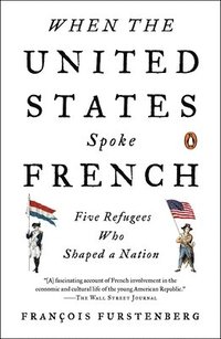 bokomslag When the United States Spoke French: Five Refugees Who Shaped a Nation