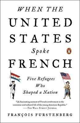 bokomslag When the United States Spoke French: Five Refugees Who Shaped a Nation