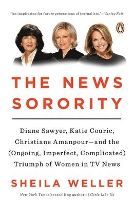 bokomslag The News Sorority: Diane Sawyer, Katie Couric, Christiane Amanpour--and the (Ongoing, Imperfect, Complicated) Triumph of Women in TV News