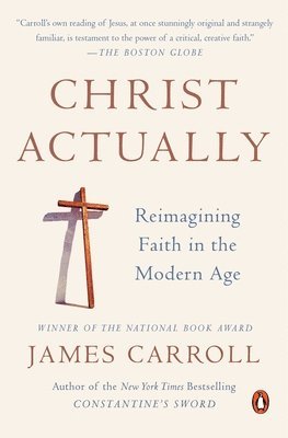 James Carroll - Christ Actually: Reimagining Faith in the Modern Age, Häftad
