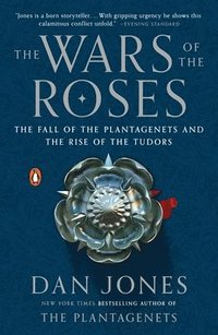 bokomslag The Wars of the Roses: The Fall of the Plantagenets and the Rise of the Tudors