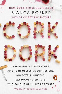 Cork Dork: A Wine-Fueled Adventure Among the Obsessive Sommeliers, Big Bottle Hunters, and Rogue Scientists Who Taught Me to Live for Taste