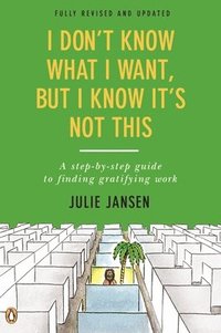bokomslag I Don't Know What I Want, But I Know It's Not This: A Step-by-Step Guide to Finding Gratifying Work, Fully Revised and Updated