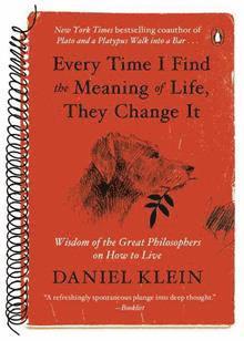 Daniel Klein - Every Time I Find the Meaning of Life, They Change It: Wisdom of the Great Philosophers on How to Live, Häftad