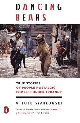 bokomslag Dancing Bears: True Stories of People Nostalgic for Life Under Tyranny