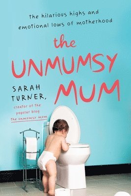 Sarah Turner - The Unmumsy Mum: The Hilarious Highs and Emotional Lows of Motherhood, Häftad