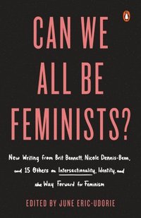 bokomslag Can We All Be Feminists?: New Writing from Brit Bennett, Nicole Dennis-Benn, and 15 Others on Intersectionality, Identity, and the Way Forward f