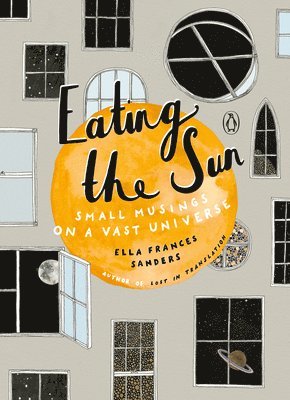 Ella Frances Sanders - Eating the Sun: Small Musings on a Vast Universe, Inbunden