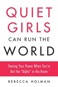 bokomslag Quiet Girls Can Run the World: Owning Your Power When You're Not the 'Alpha' in the Room