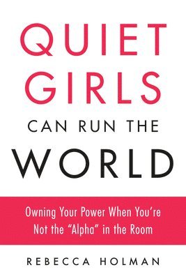 Quiet Girls Can Run the World: Owning Your Power When You're Not the 'Alpha' in the Room 1