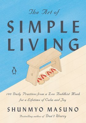 Shunmyo Masuno - The Art of Simple Living: 100 Daily Practices from a Zen Buddhist Monk for a Lifetime of Calm and Joy, Inbunden
