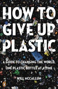 bokomslag How to Give Up Plastic: A Guide to Changing the World, One Plastic Bottle at a Time