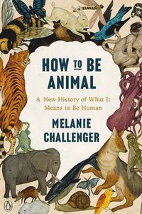 bokomslag How to Be Animal: A New History of What It Means to Be Human