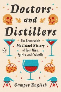 bokomslag Doctors and Distillers: The Remarkable Medicinal History of Beer, Wine, Spirits, and Cocktails