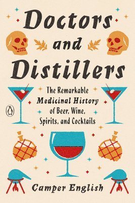 bokomslag Doctors and Distillers: The Remarkable Medicinal History of Beer, Wine, Spirits, and Cocktails