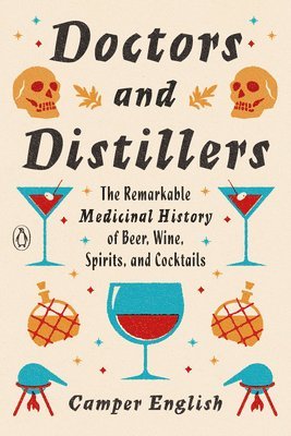 Camper English - Doctors and Distillers: The Remarkable Medicinal History of Beer, Wine, Spirits, and Cocktails, Häftad