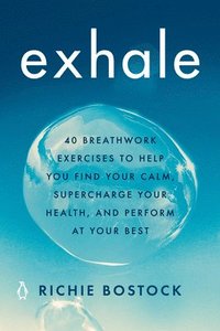 bokomslag Exhale: 40 Breathwork Exercises to Help You Find Your Calm, Supercharge Your Health, Andperform at Your Best