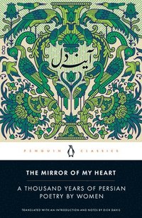 bokomslag The Mirror of My Heart: A Thousand Years of Persian Poetry by Women