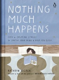bokomslag Nothing Much Happens: Cozy and Calming Stories to Soothe Your Mind and Help You Sleep