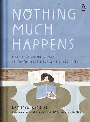 Kathryn Nicolai - Nothing Much Happens: Cozy and Calming Stories to Soothe Your Mind and Help You Sleep, Inbunden