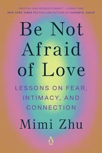 bokomslag Be Not Afraid of Love: Lessons on Fear, Intimacy, and Connection