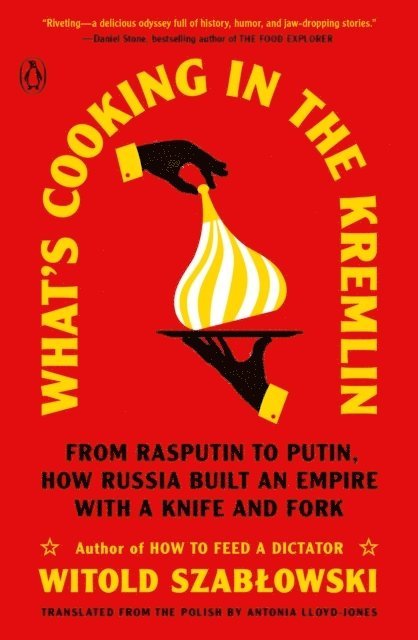 What's Cooking in the Kremlin: From Rasputin to Putin, How Russia Built an Empire with a Knife and Fork 1