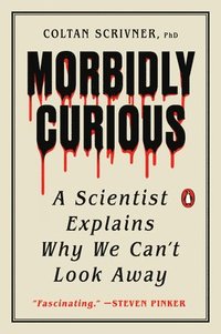 bokomslag Morbidly Curious: A Scientist Explains Why We Can't Look Away