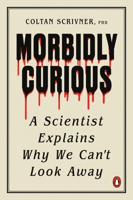 bokomslag Morbidly Curious: A Scientist Explains Why We Can't Look Away