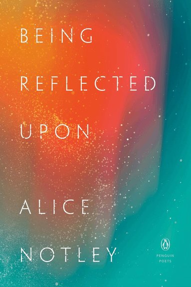 Alice Notley - Being Reflected Upon, Häftad