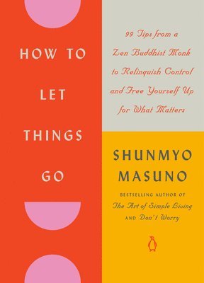 bokomslag How to Let Things Go: 99 Tips from a Zen Buddhist Monk to Relinquish Control and Free Yourself Up for What Matters