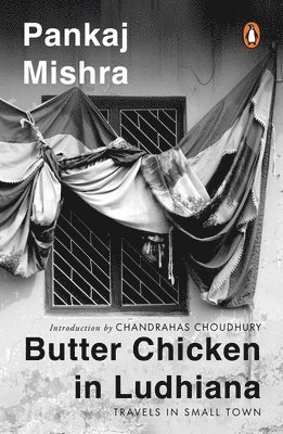 Pankaj Mishra - Butter Chicken in Ludhiana: Travels in Small Town India: Now with a New Introduction by Chandrahas Choudhury, Häftad