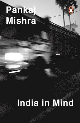 Pankaj Mishra - India in Mind: The Intellectuals Who Remade Asia, Häftad