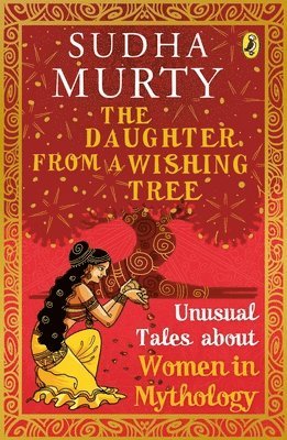 Sudha Murty - The Daughter from a Wishing Tree: Unusual Tales about Women from Mythology, Häftad