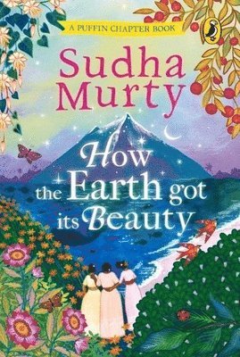 How the Earth Got Its Beauty: Puffin Chapter Book: Gorgeous New Full Colour, Illustrated Chapter Book for Young Readers from Ages 5 and Up by Sudha Mu
