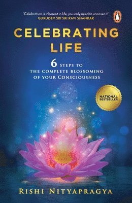 Celebrating Life: 6 Steps to the Complete Blossoming of Your Consciousness