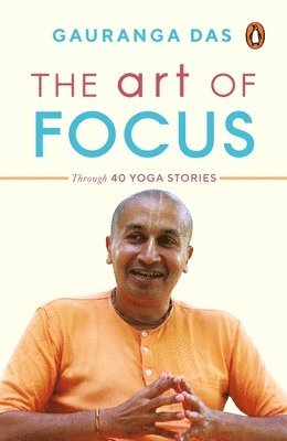 Gauranga Das - The Art of Focus: Through 40 Yoga Stories, Häftad