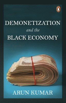 Arun Kumar - Demonetization and the Black Economy, Häftad