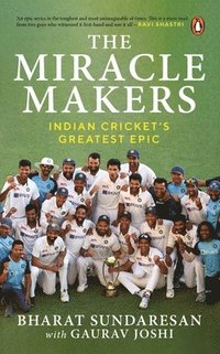 bokomslag The Miracle Makers: Indian Cricket's Greatest Epic: Story Behind Indian Cricket's Historic Breach of the Gabba Fortress