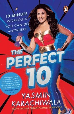 Yasmin Karachiwala - Perfect 10: 10-Minute Workouts You Can Do Anywhere, Häftad
