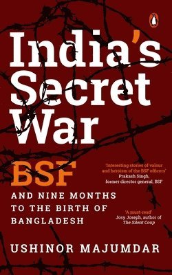 India's Secret War: Bsf and Nine Months to the Birth of Bangladesh 1